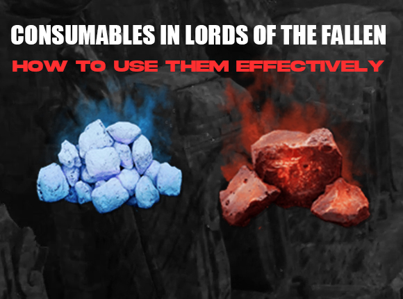 Consumables in Lords of the Fallen: How to Use Them Effectively